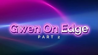 Gwen On Edge! (Part 2)